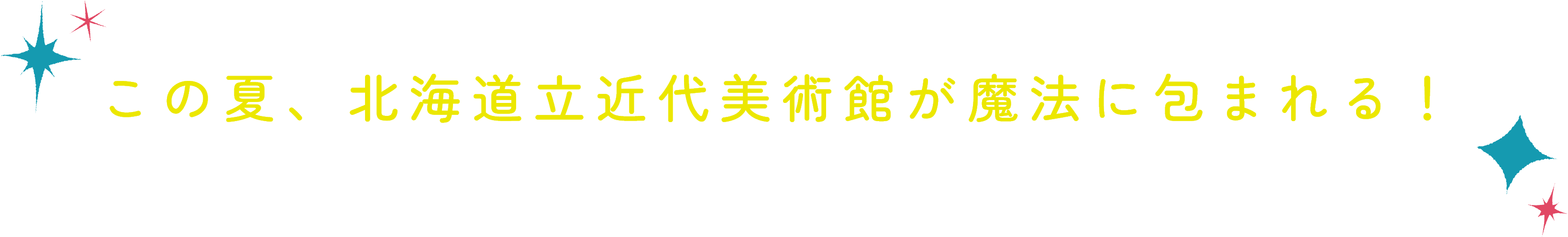 この夏、北海道立近代美術館が魔法に包まれる！