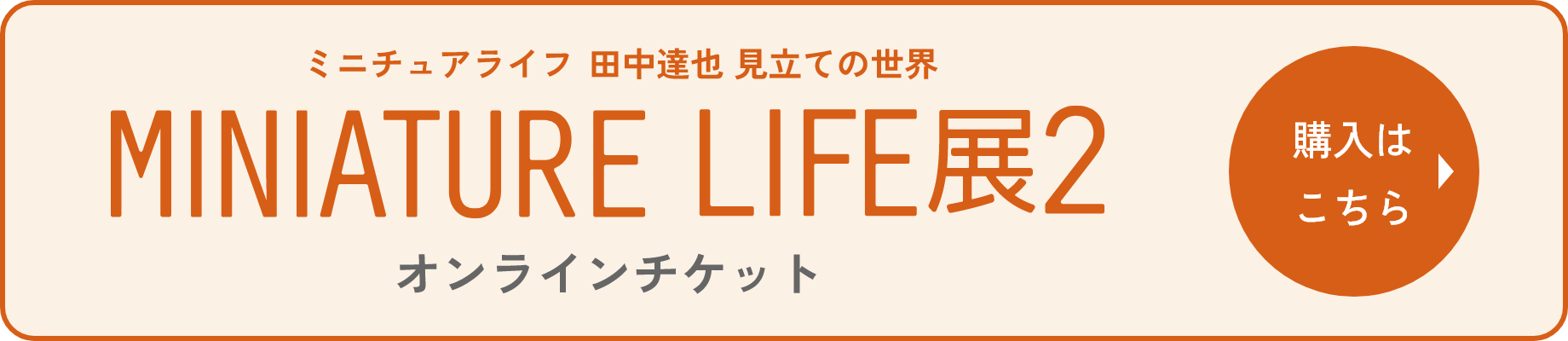 MINIATURE LIFE展2オンラインチケットの購入はこちら