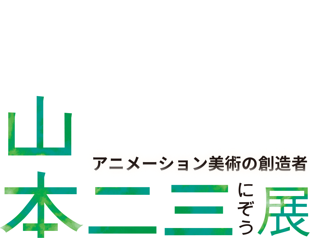 アニメーション美術の創造者　山本二三展