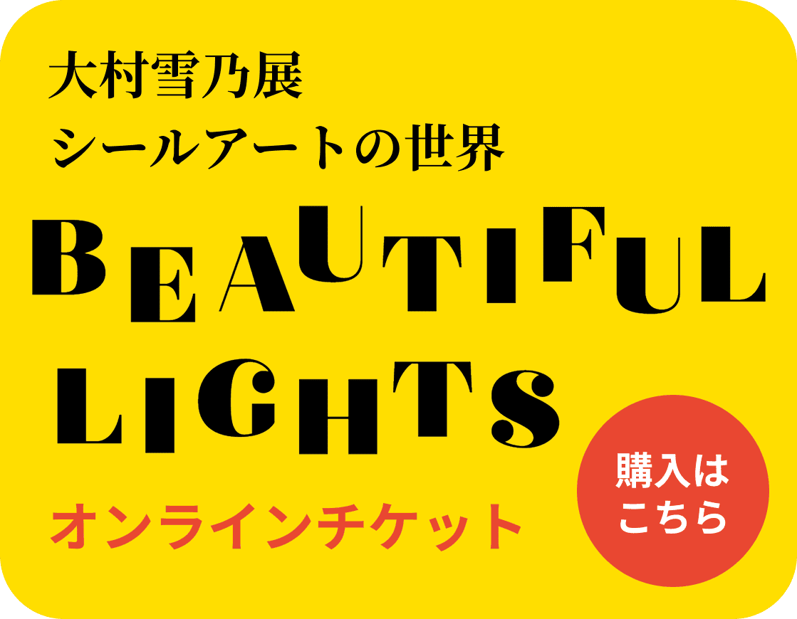 大村雪乃展 BEAUTIFUL LIGHTSオンラインチケットの購入はこちら